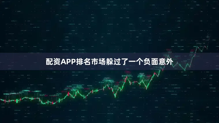 配资APP排名市场躲过了一个负面意外