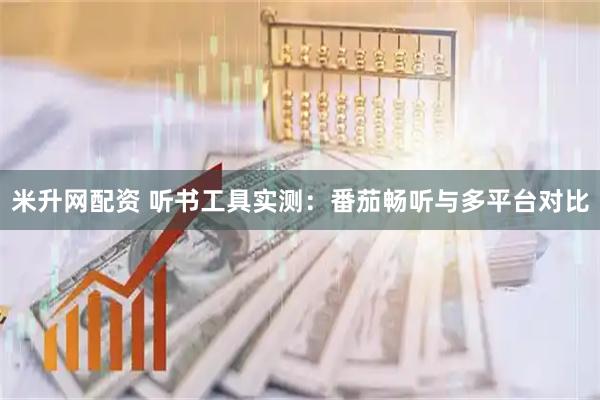 米升网配资 听书工具实测：番茄畅听与多平台对比